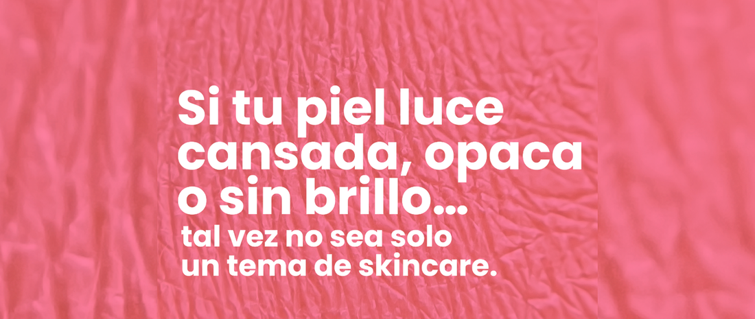 Si tu piel luce opaca y cansada, tal vez no es solo un tema de skincare